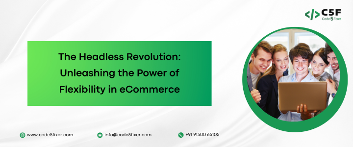 The Headless Revolution: Unleashing the Power of Flexibility in eCommerce